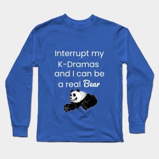 Interrupt my K-Drama I can be a real bear Long Sleeve T-Shirt